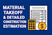 provide material takeoff and detailed construction estimation