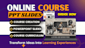 create online course content, ppt slides webinar presentation, course curriculum