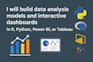 build data models and dashboards in r, python, power bi, tableau