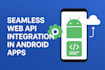 integrate web apis into your android app to make it dynamic