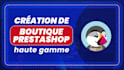 créer votre site  ecommerce prestashop de haute gamme