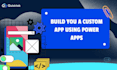 build you a custom app using power apps