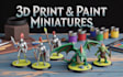 3d print and paint custom miniatures, tabletop models, and props