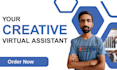 be your expert administrative and creative virtual assistant