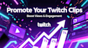 promote your twitch clips to bring in more views