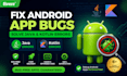 fix android app bugs, crashes, API, java, and kotlin errors