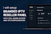 setup branded iptv reseller panel with full admin access and vps configuration