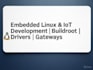 build embedded linux services, iot gateways, and device integrations