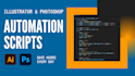 create scripts to automate adobe illustrator and photoshop