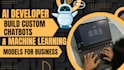 ai developer, build custom chatbots and machine learning models for business