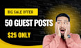 publish 50 guest posts on real niche relevant blogs