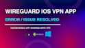 fix wire guard ios error in wireguard vpn app protocol issue