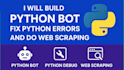 build python bot, fix python errors, and do web scraping, data scraping, scripts