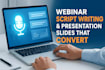 write high converting webinar script and create engaging webinar presentation