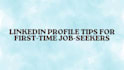 create an outstanding linkedin profile for job seekers