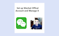 help you set up wechat official account and manage it