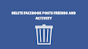 delete your facebook posts, friends and activity