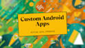 design and develop custom android apps in kotlin, java, and firebase