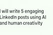 write 5 engaging linkedin posts using ai and human creativity