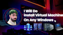 do create virtual machine on any windows