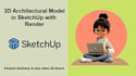 create an architectural 3d model in sketchup and render it