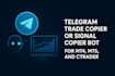 develop a telegram trade copier or signal copier bot for mt4, mt5, and ctrader