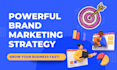 create a powerful brand marketing strategy for your business