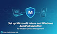 set up microsoft intune, autopilot enrollment, and deploy device policies