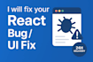 fix your react bug, UI issue, or responsive problem in 24 hours