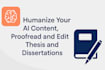 humanize your ai content, proofread and edit thesis and dissertations