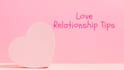 give relationship advice, love and dating tips