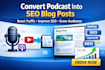 convert your podcast or youtube video  into an SEO blog post to grow audience