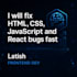 fix HTML, CSS, javascript, and react bugs fast