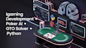 develop igaming website, advanced poker ai, gto, piosolver, python