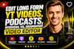 edit long form yt videos, podcasts, interviews, vsl, documentary video editor