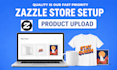 do professional zazzle store setup and product upload