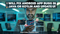 fix android app bugs in java or kotlin and update ui