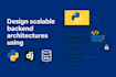 design scalable backend architectures using python, django and sql databases