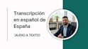 professionally transcribe your audio or video in perfect castilian spanish