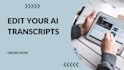 edit,fix and proofread your auto ai generated transcript