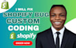 do shopify bug fix, shopify custom coding, for shopify website as shopify expert