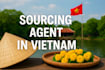 be your sourcing agent for products and manufactures in vietnam