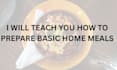 teach you how to cook basic home meals