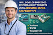 develop embedded systems, iot projects using arduino esp32 raspberry pi