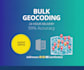 do bulk geocoding and reverse geocoding addresses in 24 hours