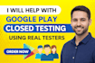 help with google play closed testing using real testers