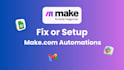 fix or setup make com automations and workflows