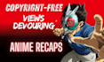 edit copyright free anime and movie recaps