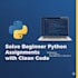solve beginner python assignments with clean code and fast delivery