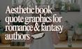 create aesthetic book quote graphics for romance and fantasy authors
